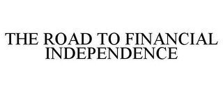 THE ROAD TO FINANCIAL INDEPENDENCE