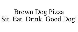 BROWN DOG PIZZA SIT. EAT. DRINK. GOOD DOG!