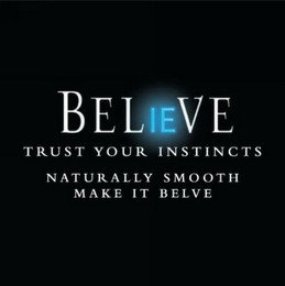 BELIEVE TRUST YOUR INSTINCTS NATURALLY SMOOTH MAKE IT BELVE