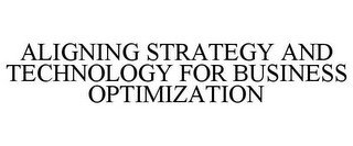 ALIGNING STRATEGY AND TECHNOLOGY FOR BUSINESS OPTIMIZATION