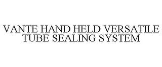 VANTE HAND HELD VERSATILE TUBE SEALING SYSTEM