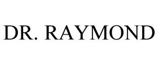 DR. RAYMOND