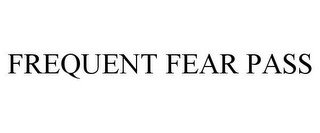 FREQUENT FEAR PASS