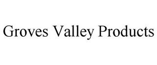 GROVES VALLEY PRODUCTS