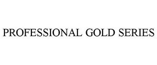 PROFESSIONAL GOLD SERIES