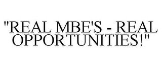 "REAL MBE'S - REAL OPPORTUNITIES!"