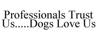 PROFESSIONALS TRUST US.....DOGS LOVE US