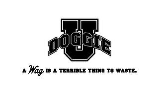 DOGGIE U A WAG IS A TERRIBLE THING TO WASTE.