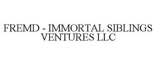 FREMD - IMMORTAL SIBLINGS VENTURES LLC