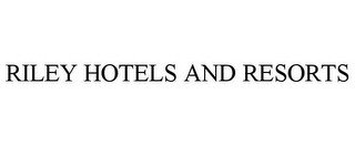 RILEY HOTELS AND RESORTS