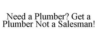 NEED A PLUMBER? GET A PLUMBER NOT A SALESMAN! recognize phone