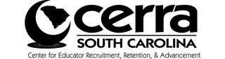 CERRA SOUTH CAROLINA CENTER FOR EDUCATOR RECRUITMENT, RETENTION, & ADVANCEMENT