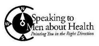 SPEAKING TO MEN ABOUT HEALTH POINTING YOU IN THE RIGHT DIRECTION N W S