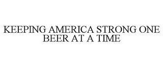 KEEPING AMERICA STRONG ONE BEER AT A TIME
