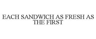 EACH SANDWICH AS FRESH AS THE FIRST recognize phone