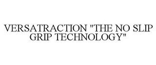 VERSATRACTION "THE NO SLIP GRIP TECHNOLOGY"