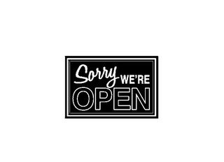 SORRY WE'RE OPEN