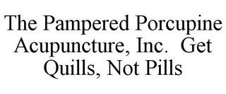 THE PAMPERED PORCUPINE ACUPUNCTURE, INC. GET QUILLS, NOT PILLS