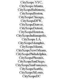 CITYSCOPE NYC, CITYSCOPEATLANTA, CITYSCOPEBALTIMORE, CITYSCOPEBOSTON, CITYSCOPECHICAGO, CITYSCOPEDFW, CITYSCOPEDENVER, CITYSCOPEDETROIT, CITYSCOPEHOUSTON, CITYSCOPEINDIANAPOLIS, CITYSCOPE LA, CITYSCOPEMEMPHIS, CITYSCOPEMIAMI, CITYSCOPENEWORLEANS, CITYSCOP