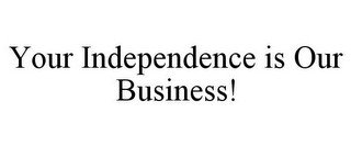 YOUR INDEPENDENCE IS OUR BUSINESS! recognize phone