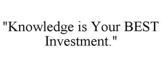 "KNOWLEDGE IS YOUR BEST INVESTMENT."