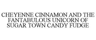 CHEYENNE CINNAMON AND THE FANTABULOUS UNICORN OF SUGAR TOWN CANDY FUDGE