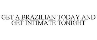 GET A BRAZILIAN TODAY AND GET INTIMATE TONIGHT