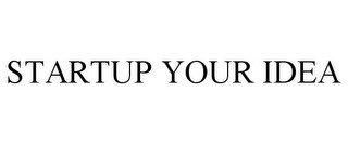 STARTUP YOUR IDEA