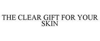 THE CLEAR GIFT FOR YOUR SKIN