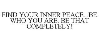 FIND YOUR INNER PEACE...BE WHO YOU ARE. BE THAT COMPLETELY! recognize phone