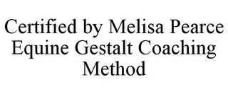 CERTIFIED BY MELISA PEARCE EQUINE GESTALT COACHING METHOD