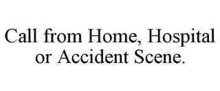 CALL FROM HOME, HOSPITAL OR ACCIDENT SCENE.