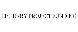 EP HENRY PROJECT FUNDING recognize phone
