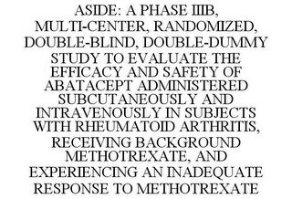 ASIDE: A PHASE IIIB, MULTI-CENTER, RANDOMIZED, DOUBLE-BLIND, DOUBLE-DUMMY STUDY TO EVALUATE THE EFFICACY AND SAFETY OF ABATACEPT ADMINISTERED SUBCUTANEOUSLY AND INTRAVENOUSLY IN SUBJECTS WITH RHEUMATOID ARTHRITIS, RECEIVING BACKGROUND METHOTREXATE, AND EX
