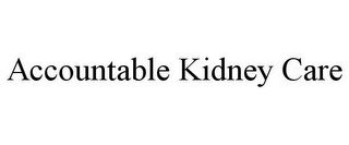 ACCOUNTABLE KIDNEY CARE