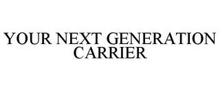 YOUR NEXT GENERATION CARRIER
