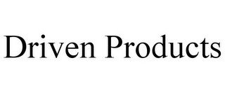 DRIVEN PRODUCTS