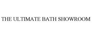 THE ULTIMATE BATH SHOWROOM