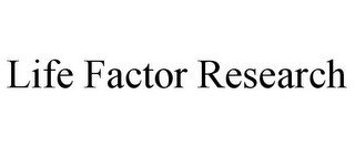 LIFE FACTOR RESEARCH