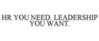 HR YOU NEED. LEADERSHIP YOU WANT.