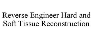 REVERSE ENGINEER HARD AND SOFT TISSUE RECONSTRUCTION