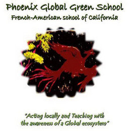 PHOENIX GLOBAL GREEN SCHOOL FRENCH-AMERICAN SCHOOL OF CALIFORNIA "ACTING LOCALLY AND TEACHING WITH THE AWARENESS OF A GLOBAL ECOSYSTEM"