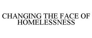 CHANGING THE FACE OF HOMELESSNESS