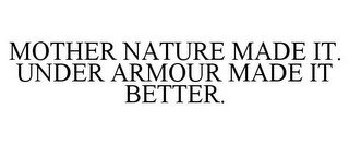 MOTHER NATURE MADE IT. UNDER ARMOUR MADE IT BETTER.