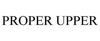 PROPER UPPER