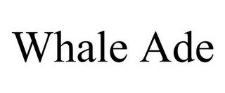 WHALE ADE