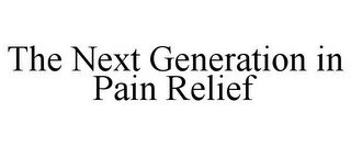 THE NEXT GENERATION IN PAIN RELIEF