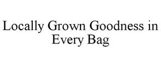 LOCALLY GROWN GOODNESS IN EVERY BAG