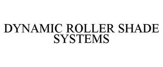 DYNAMIC ROLLER SHADE SYSTEMS