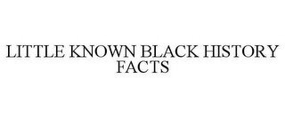 LITTLE KNOWN BLACK HISTORY FACTS